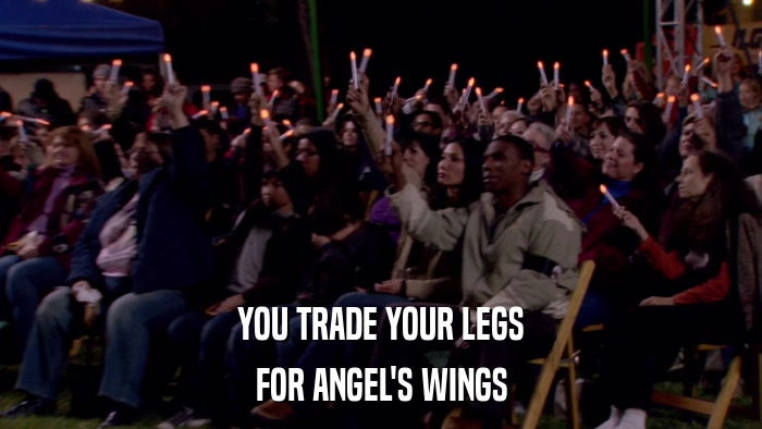 YOU TRADE YOUR LEGS FOR ANGEL'S WINGS 