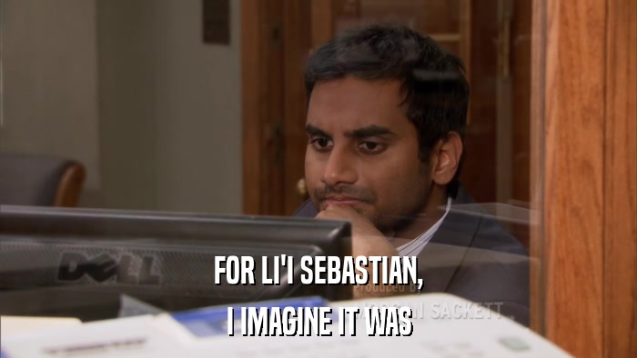 FOR LI'I SEBASTIAN, I IMAGINE IT WAS 