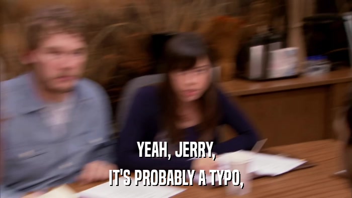 YEAH, JERRY, IT'S PROBABLY A TYPO, 