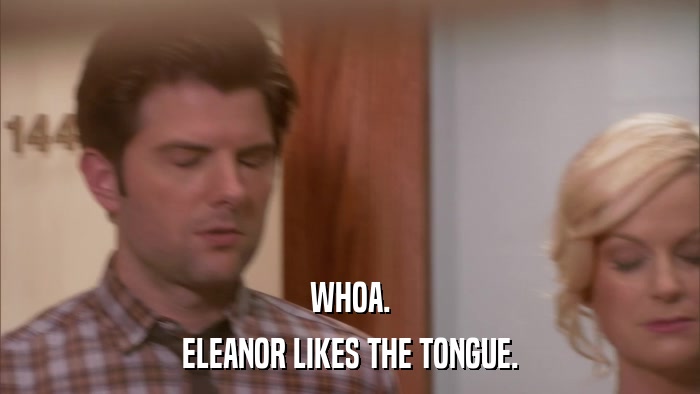WHOA. ELEANOR LIKES THE TONGUE. 