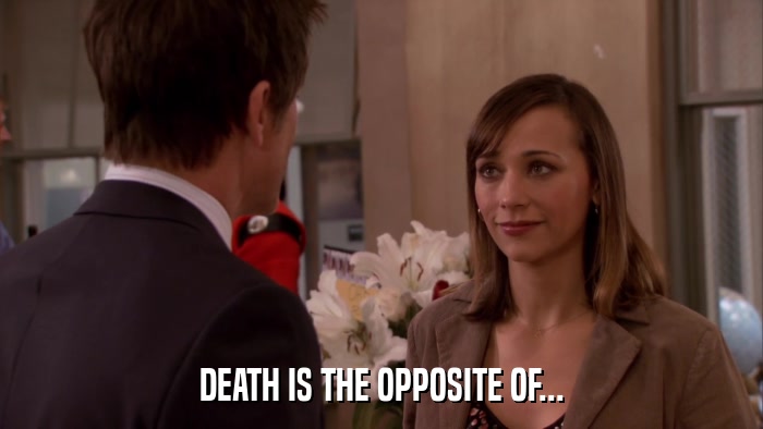 DEATH IS THE OPPOSITE OF...  