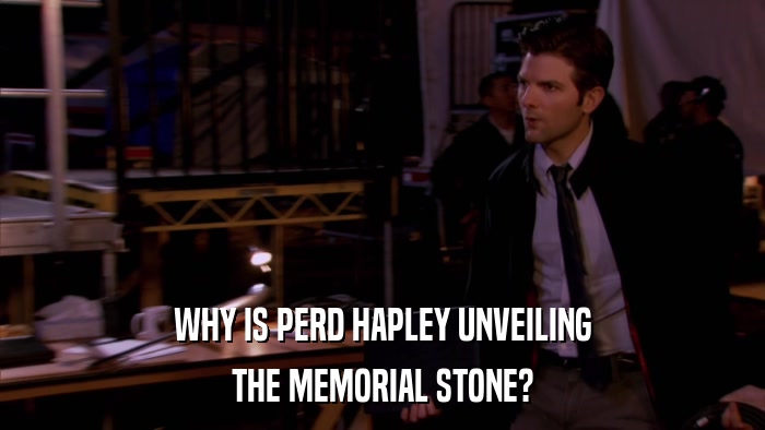 WHY IS PERD HAPLEY UNVEILING THE MEMORIAL STONE? 