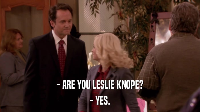 - ARE YOU LESLIE KNOPE? - YES. 