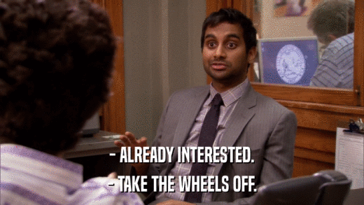- ALREADY INTERESTED. - TAKE THE WHEELS OFF. 
