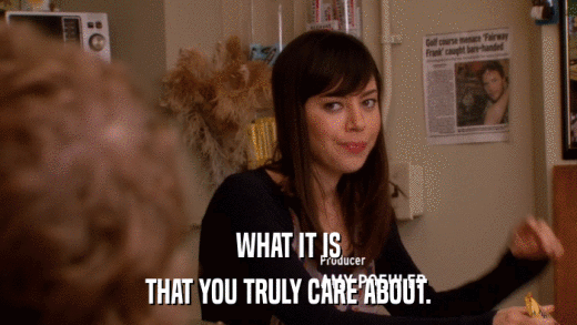 WHAT IT IS THAT YOU TRULY CARE ABOUT. 