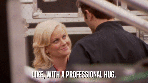 LIKE, WITH A PROFESSIONAL HUG.  