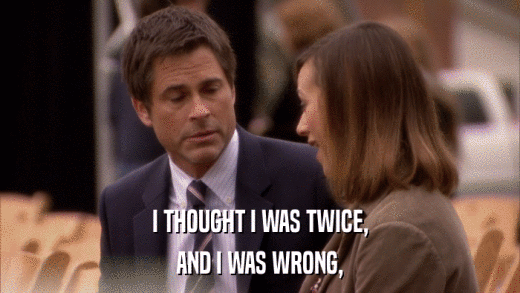 I THOUGHT I WAS TWICE, AND I WAS WRONG, 