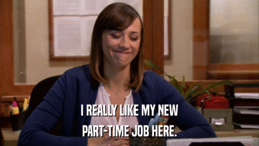 I REALLY LIKE MY NEW PART-TIME JOB HERE. 