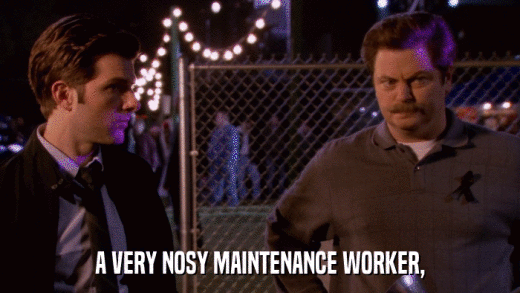 A VERY NOSY MAINTENANCE WORKER,  