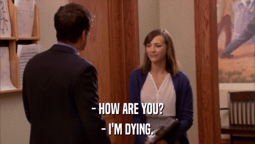 - HOW ARE YOU? - I'M DYING. 