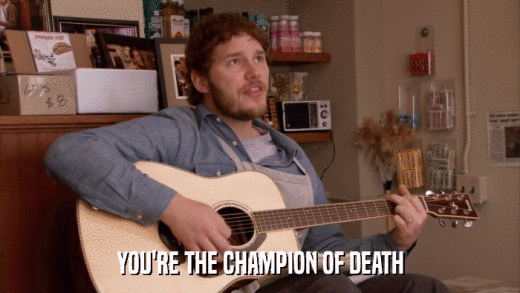 YOU'RE THE CHAMPION OF DEATH  