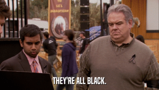 THEY'RE ALL BLACK.  