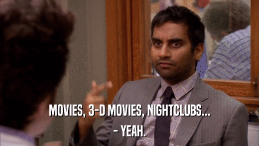 MOVIES, 3-D MOVIES, NIGHTCLUBS... - YEAH. 