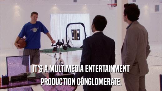 IT'S A MULTIMEDIA ENTERTAINMENT PRODUCTION CONGLOMERATE. 