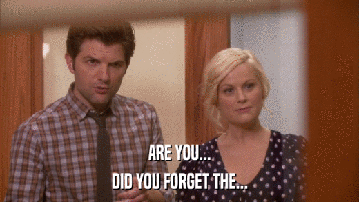 ARE YOU... DID YOU FORGET THE... 