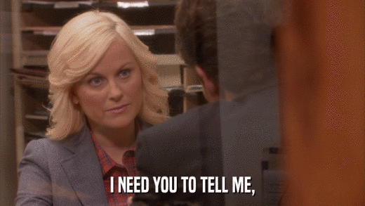 I NEED YOU TO TELL ME,  