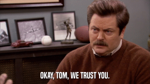 OKAY, TOM, WE TRUST YOU.  