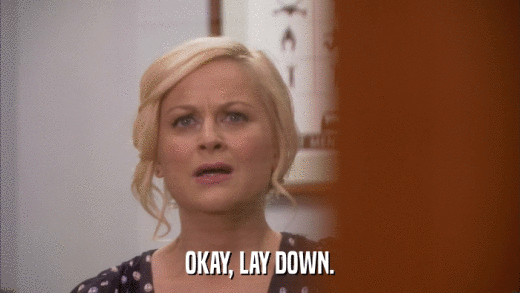 OKAY, LAY DOWN.  