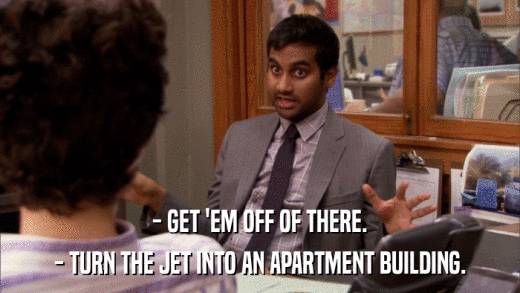 - GET 'EM OFF OF THERE. - TURN THE JET INTO AN APARTMENT BUILDING. 