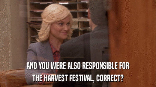 AND YOU WERE ALSO RESPONSIBLE FOR THE HARVEST FESTIVAL, CORRECT? 