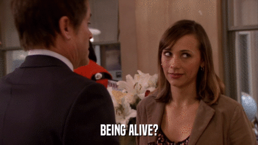BEING ALIVE?  