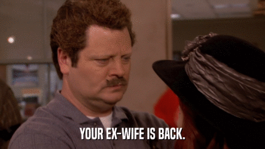 YOUR EX-WIFE IS BACK.  