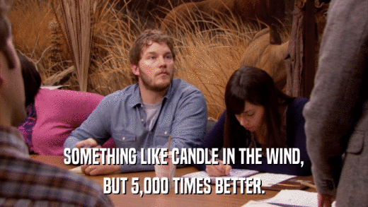 SOMETHING LIKE CANDLE IN THE WIND, BUT 5,000 TIMES BETTER. 