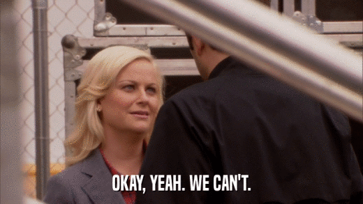 OKAY, YEAH. WE CAN'T.  