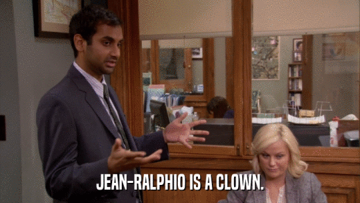 JEAN-RALPHIO IS A CLOWN.  