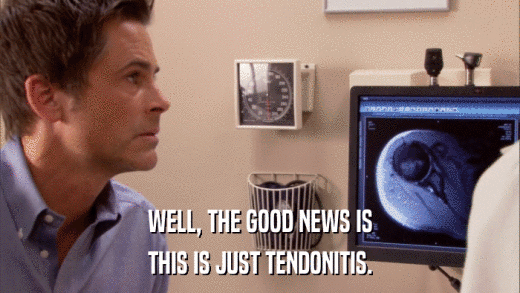 WELL, THE GOOD NEWS IS THIS IS JUST TENDONITIS. 