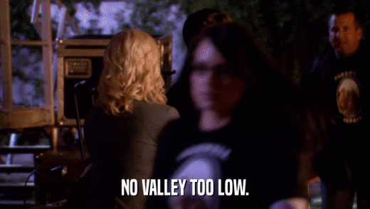 NO VALLEY TOO LOW.  