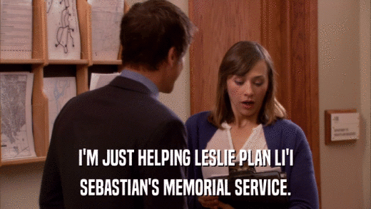 I'M JUST HELPING LESLIE PLAN LI'I SEBASTIAN'S MEMORIAL SERVICE. 