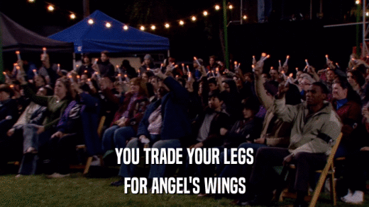 YOU TRADE YOUR LEGS FOR ANGEL'S WINGS 