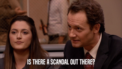 IS THERE A SCANDAL OUT THERE?  