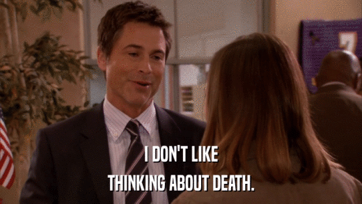I DON'T LIKE THINKING ABOUT DEATH. 