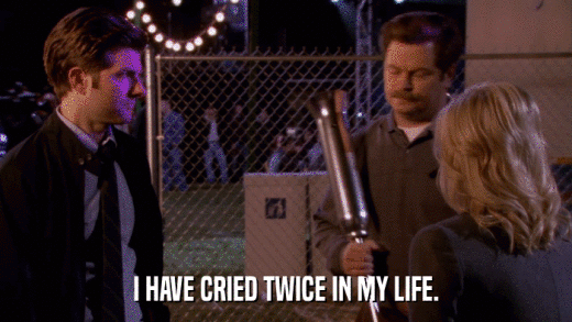 I HAVE CRIED TWICE IN MY LIFE.  