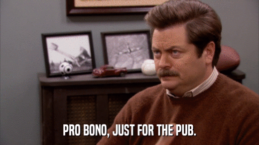 PRO BONO, JUST FOR THE PUB.  