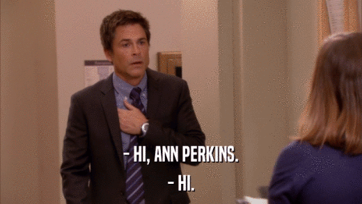 - HI, ANN PERKINS. - HI. 