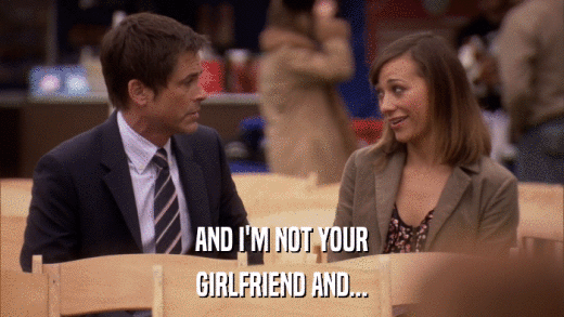 AND I'M NOT YOUR GIRLFRIEND AND... 