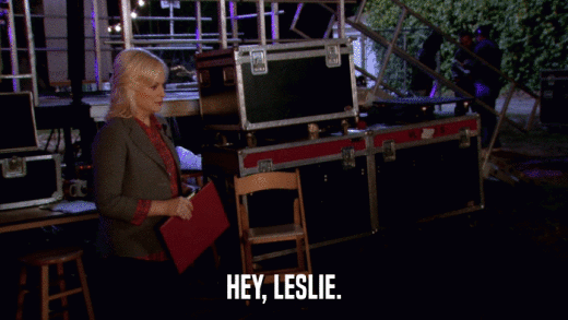 HEY, LESLIE.  
