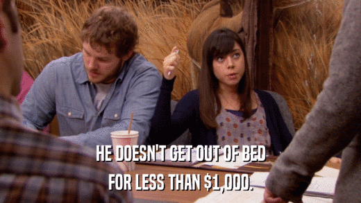 HE DOESN'T GET OUT OF BED FOR LESS THAN $1,000. 