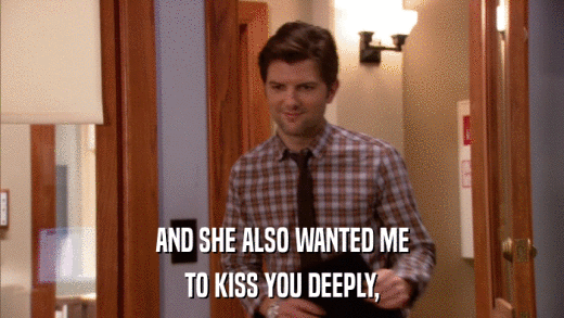 AND SHE ALSO WANTED ME TO KISS YOU DEEPLY, 