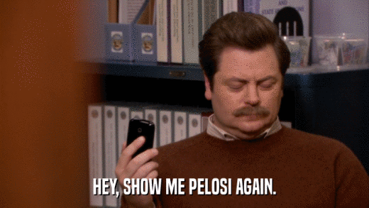 HEY, SHOW ME PELOSI AGAIN.  