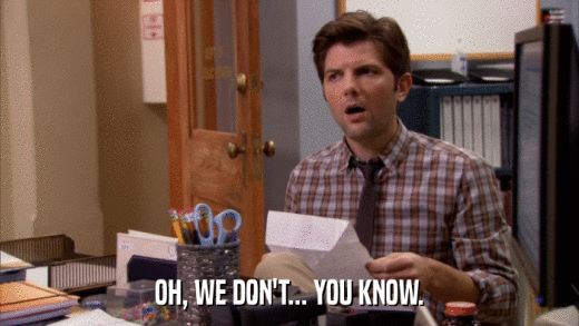 OH, WE DON'T... YOU KNOW.  