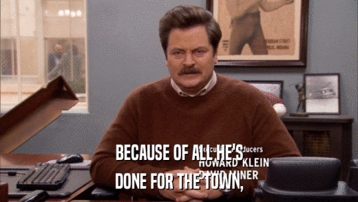 BECAUSE OF ALL HE'S DONE FOR THE TOWN, 