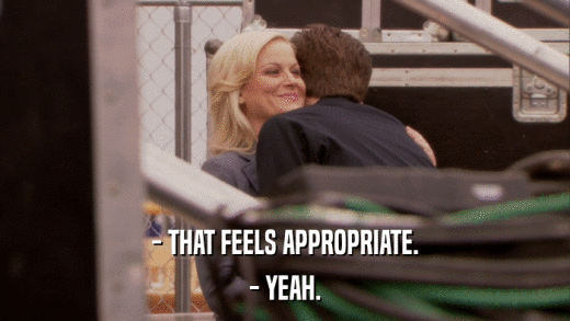 - THAT FEELS APPROPRIATE. - YEAH. 