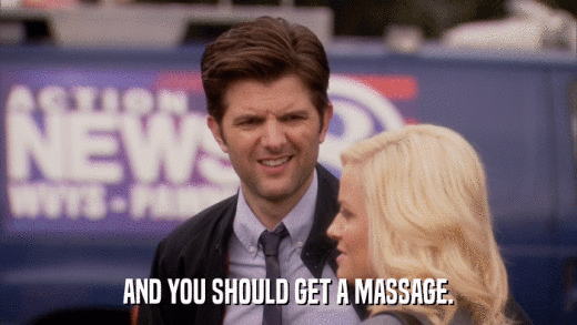 AND YOU SHOULD GET A MASSAGE.  
