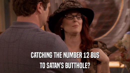 CATCHING THE NUMBER 12 BUS TO SATAN'S BUTTHOLE? 