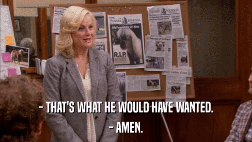 - THAT'S WHAT HE WOULD HAVE WANTED. - AMEN. 