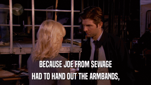 BECAUSE JOE FROM SEWAGE HAD TO HAND OUT THE ARMBANDS, 